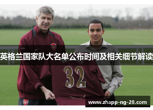 英格兰国家队大名单公布时间及相关细节解读 英格兰国家队大名单公布时间及相关细节解读