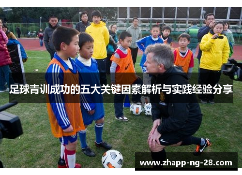 足球青训成功的五大关键因素解析与实践经验分享 足球青训成功的五大关键因素解析与实践经验分享