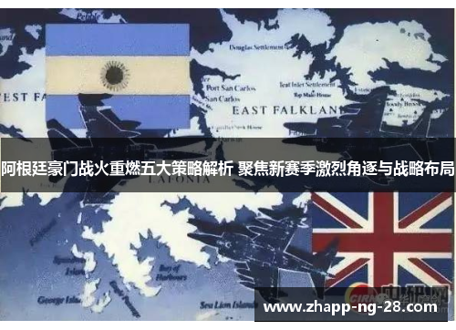 阿根廷豪门战火重燃五大策略解析 聚焦新赛季激烈角逐与战略布局 阿根廷豪门战火重燃五大策略解析 聚焦新赛季激烈角逐与战略布局