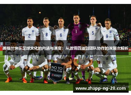 英格兰快乐足球文化的内涵与演变:从激情四溢到团队协作的深层次解析 英格兰快乐足球文化的内涵与演变:从激情四溢到团队协作的深层次解析