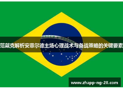 范戴克解析安菲尔德主场心理战术与备战策略的关键要素 范戴克解析安菲尔德主场心理战术与备战策略的关键要素