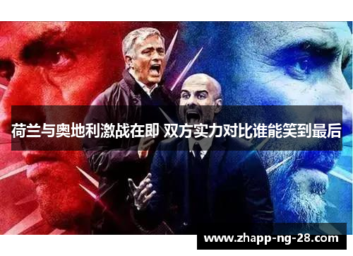 荷兰与奥地利激战在即 双方实力对比谁能笑到最后