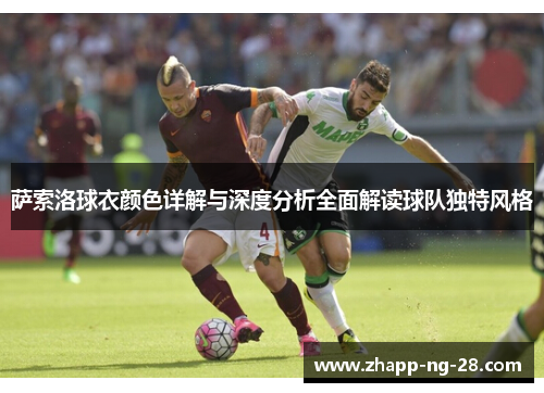 萨索洛球衣颜色详解与深度分析全面解读球队独特风格 萨索洛球衣颜色详解与深度分析全面解读球队独特风格