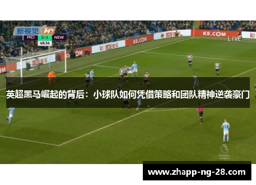 英超黑马崛起的背后：小球队如何凭借策略和团队精神逆袭豪门