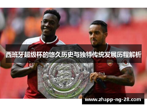 西班牙超级杯的悠久历史与独特传统发展历程解析