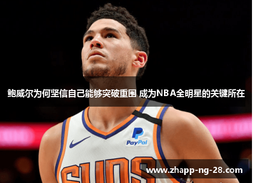 鲍威尔为何坚信自己能够突破重围 成为NBA全明星的关键所在 鲍威尔为何坚信自己能够突破重围 成为NBA全明星的关键所在